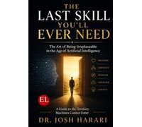 The Last Skill You'll Ever Need: The Art of Being Irreplaceable in the Age of Artificial Intelligence