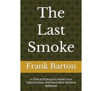 The Last Smoke: A Clinical Protocol to Reset Your Subconscious and Neutralize Nicotine Addiction (The Clinical Freedom Protocols)