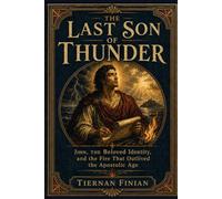 The Last Son of Thunder: John, the Beloved Identity, and the Fire That Outlived the Apostolic Age