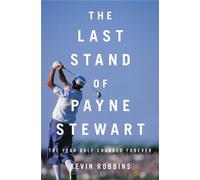 The Last Stand of Payne Stewart: The Year Golf Changed Forever