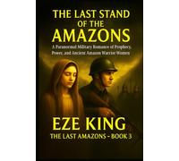 The Last Stand of the Amazons: A Paranormal Military Romance of Prophecy, Power, and Ancient Amazon Warrior Women (The Last Amazons)