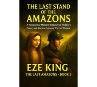 The Last Stand of the Amazons: A Paranormal Military Romance of Prophecy, Power, and Ancient Amazon Warrior Women (The Last Amazons)