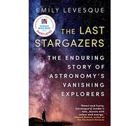 The Last Stargazers: The Enduring Story of Astronomy’s Vanishing Explorers