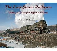 The Last Steam Railways: Volume 1: The People's Republic of China (The Last Fire Within, Volume One)