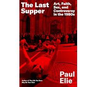 The Last Supper : Art, Faith, Sex, and Controversy in the 1980s