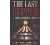 THE LAST SUPPER: How a 400-Pound Food Service Director Lost 160 Pounds Without Losing His Mind