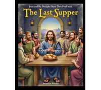 The Last Supper: Jesus and His Disciples Share Their Final Meal (Ages 3-7) (All About Easter and Passover)