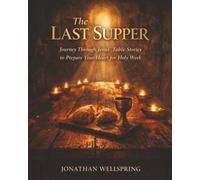 The Last Supper: Journey Through Jesus’ Table Stories to Prepare Your Heart for Holy Week