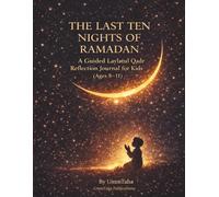 The last ten Nights of Ramadan: A Guided Laylatul Qadr Reflection Journal For Kids (Ages 8-11)