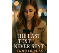 The Last Text I Never Sent: A heartbreaking and hopeful story about love, loss, and second chances.