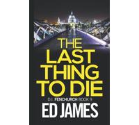 The Last Thing to Die (DI Fenchurch East London Crime Thrillers)