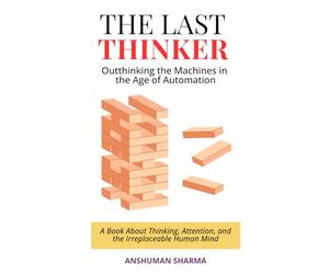 The Last Thinker: Outthinking the Machines in the Age of Automation