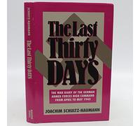 The Last Thirty Days: War Diary of the Wehrmacht (German Armed Forces) High Command from April to May 1945 - the Battle for Berlin - Reflections on the Events of 1945