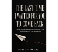 The Last Time I Waited for You: Words for Letting Go of a Love Without Leaving Yourself Behind