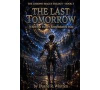 The Last Tomorrow: When the Future Remembered Him: 3 (The Chrono-Magus Trilogy)