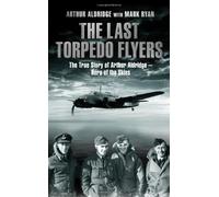The Last Torpedo Flyers: The True Story of Arthur Aldridge, Hero of the Skies by Arthur Aldridge (May 23, 2013) Hardcover