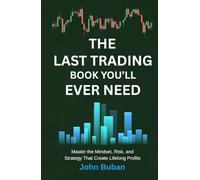 The Last Trading Book You’ll Ever Need: Master the Mindset, Risk, and Strategy That Create Lifelong Profits