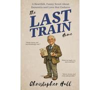 The Last Train Home: A Heartfelt, Funny Novel About Dementia and Love that Endures (Humour in Humanity)