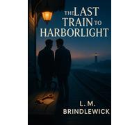The Last Train to Harborlight: A slow-burn gay romance about second chances, small-town secrets, and choosing love out loud