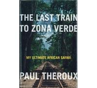 The Last Train to Zona Verde: My Ultimate African Safari