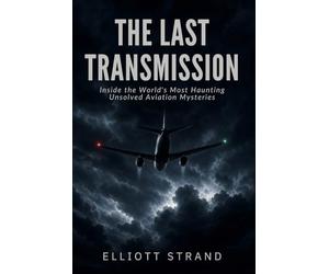 The Last Transmission: Inside the World's Most Haunting Unsolved Aviation Mysteries