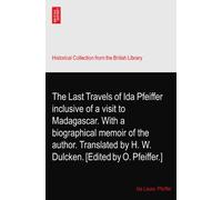 The Last Travels of Ida Pfeiffer inclusive of a visit to Madagascar. With a biographical memoir of the author. Translated by H. W. Dulcken. [Edited by O. Pfeiffer.]