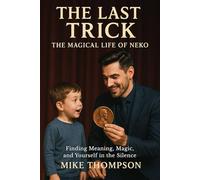 THE LAST TRICK THE MAGICAL LIFE OF NEKO: Finding Meaning, Magic, and Yourself in the Silence