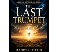 The Last Trumpet: Rethinking the Rapture Through the Whole Counsel of Scripture