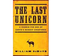 The Last Unicorn: A Search for One of Earth's Rarest Creatures by deBuys, William (March 26, 2015) Hardcover