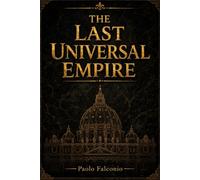 THE LAST UNIVERSAL EMPIRE: The Papacy as a Paradigm of Post-Westphalian Sovereignty: Structures of Power and Mechanisms of Influence in the Last Universal Empire