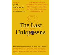 The Last Unknowns: Deep, Elegant, Profound Unanswered Questions About the Universe, the Mind, the Future of Civilization, and the Meaning of Life