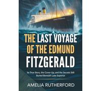 The Last Voyage of the Edmund Fitzgerald: The True Story, the Cover-Up, and the Secrets Still Buried Beneath Lake Superior