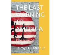 THE LAST WARNING TO AMERICA: A Watchman's Call to Repentance