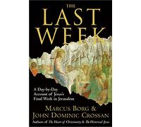 The Last Week: the Day by Day Account of Jesus's Final Week in Jerusalem
