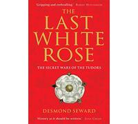 The Last White Rose: The Secret Wars of the Tudors