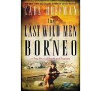 The Last Wild Men of Borneo: A True Story of Death and Treasure