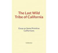 The Last Wild Tribe of California: Essay on Some Primitive Californians