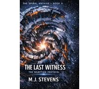 The Last Witness: The Selection Protocol (The Spiral Archive)