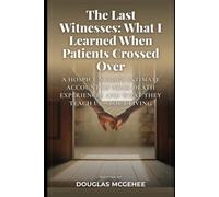 The Last Witnesses: What I Learned When Patients Crossed Over (SCIENCE OF THE AFTERLIFE LECTURE SERIES)