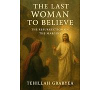The Last Woman to Believe: The Resurrection on the Margins (Faith)