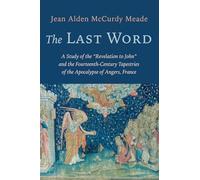 The Last Word: A Study of the "Revelation to John" and the Fourteenth-Century Tapestries of the Apocalypse of Angers, France