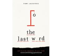The Last Word: Definitive Answers to All Your Screenwriting Questions