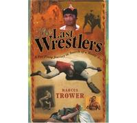 The Last Wrestlers: A Far Flung Journey In Search of a Manly Art by Trower, Marcus [18 January 2007]