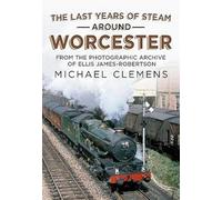 The Last Years of Steam Around Worcester : From the Photographic Archive of the Late R. E. James-Robertson