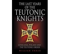 The Last Years of the Teutonic Knights : Lithuania, Poland and the Teutonic Order