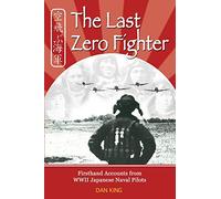 The Last Zero Fighter: Firsthand Accounts from WWII Japanese Naval Pilots: 1 (Firsthand Accounts and True Stories from Japanese WWII Combat Veterans)