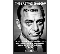 The Lasting Shadow of Roy Cohn: The Untold Story of America’s Most Notorious Lawyer, Who Shaped Legal Tactics and Political Strategy