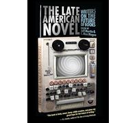 The Late American Novel: Writers on the Future of Books