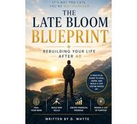 THE LATE BLOOM BLUEPRINT: Rebuilding Your Life After 40