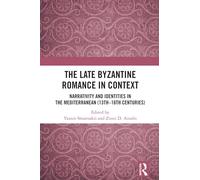The Late Byzantine Romance in Context: Narrativity and Identities in the Mediterranean (13th-16th Centuries) (Routledge Research in Byzantine Studies)